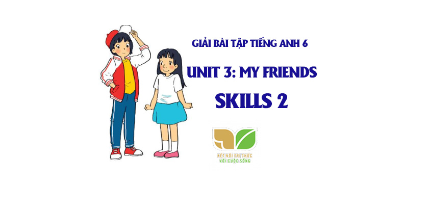 Giải Bài Tập Unit 3 Skills 2 Tiếng Anh 6 Kết Nối Tri Thức