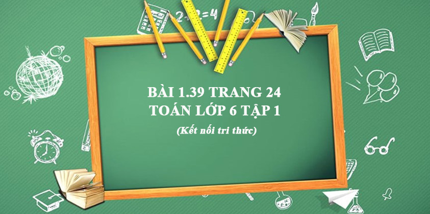 Bai 1 39 Trang 24 Toan Lớp 6 Tập 1 Kết Nối Tri Thức