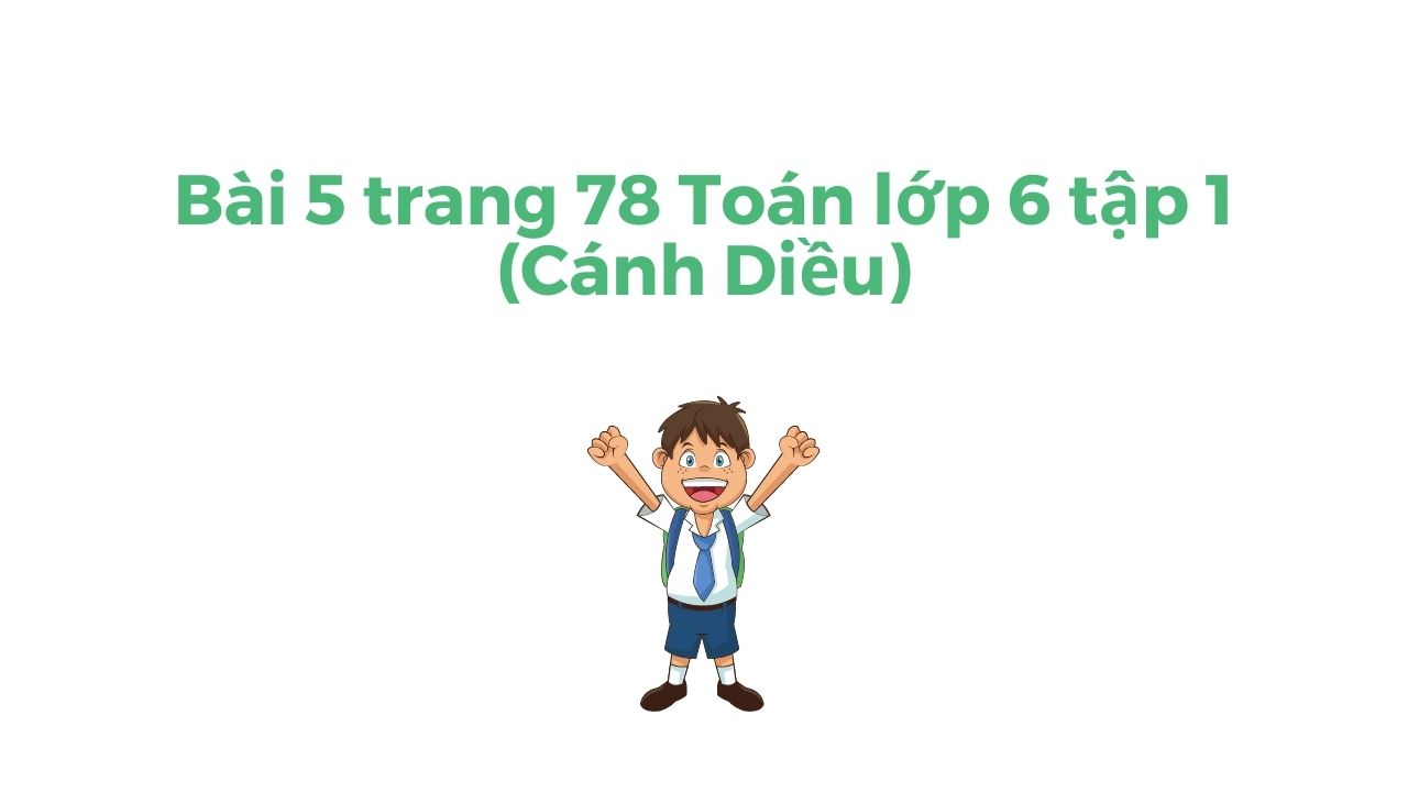 Bài 5 Trang 78 Toán Lớp 6 Tập 1 (Cánh Diều) | Giải Toán 6 Sách Cánh Diều