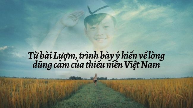 Từ bài Lượm, trình bày ý kiến về lòng dũng cảm của thiếu niên Việt Nam