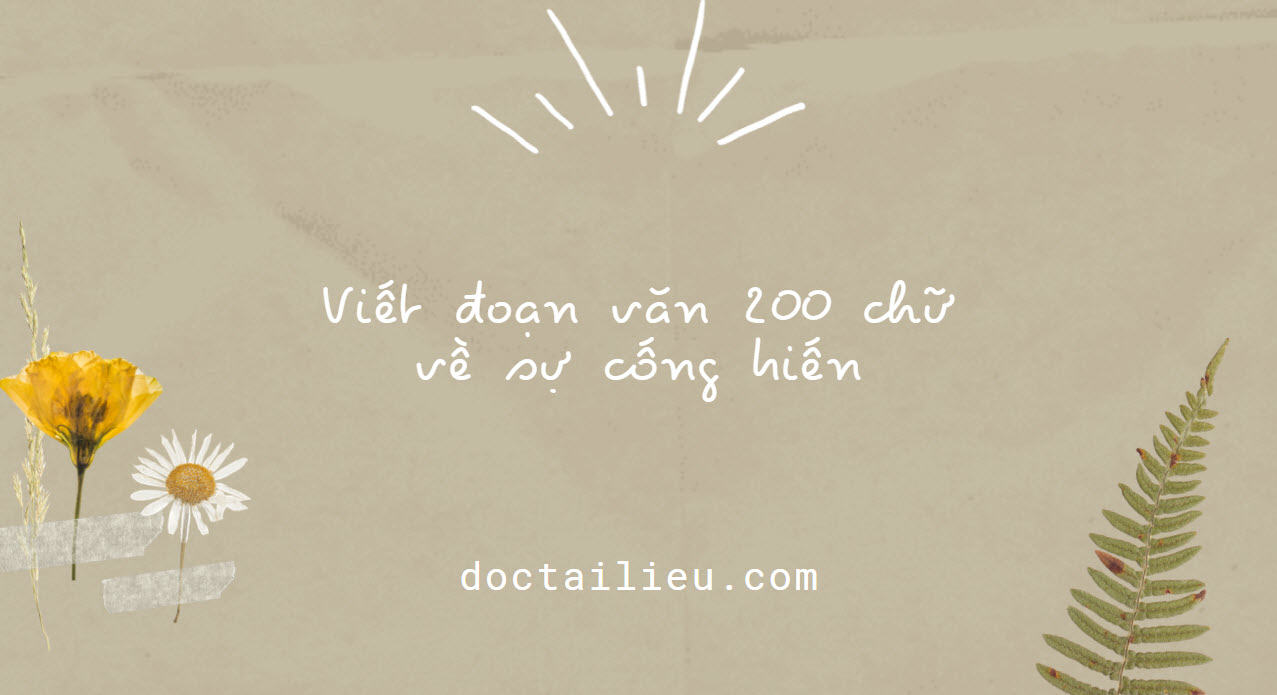 Viết đoạn văn 200 chữ về sự cống hiến - Đọc Tài Liệu ( https://doctailieu.com › viet-doan-va... ) 