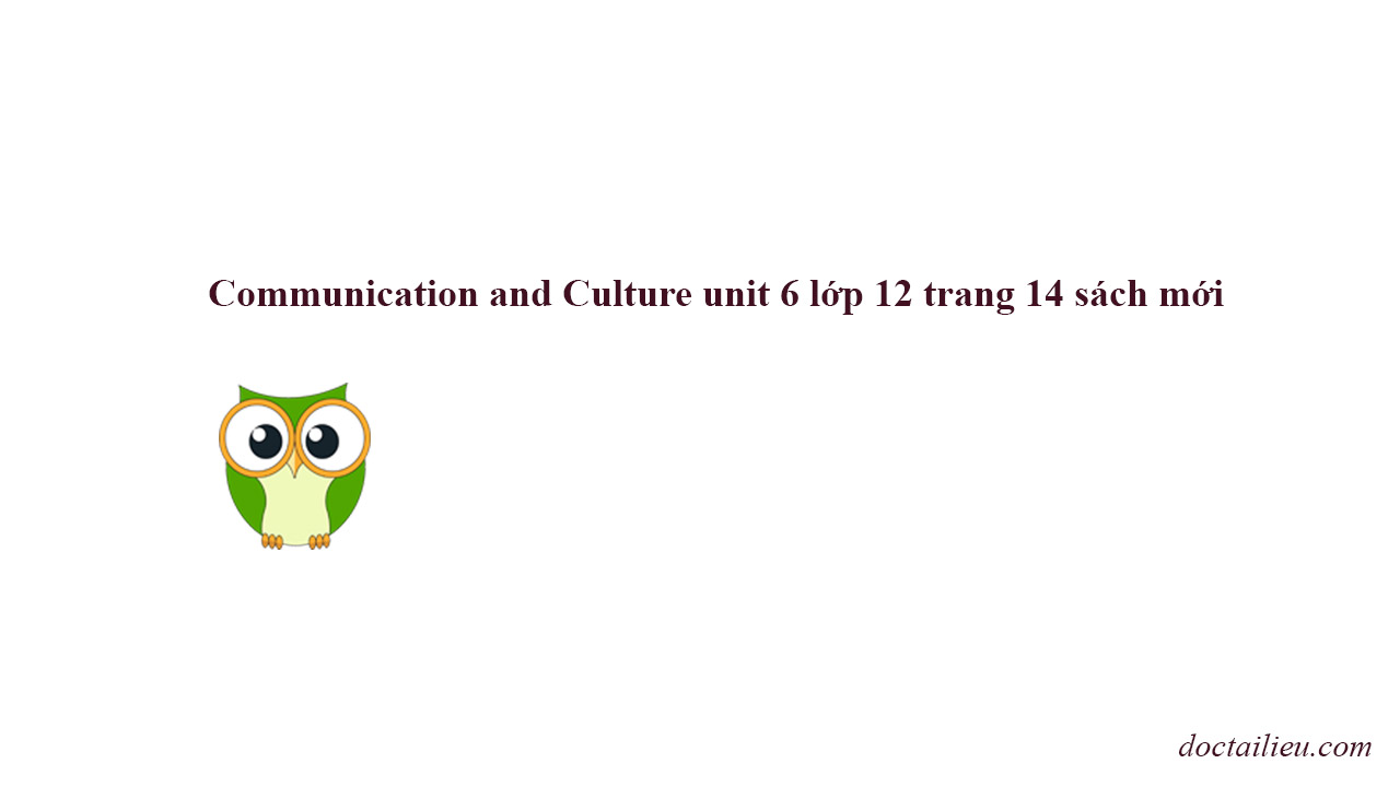unit 6 lớp 12 communication and culture sách mới