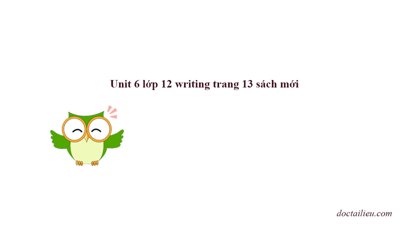 Unit 6 Lớp 12 Writing Trang 13 Sách Mới Sách Mới | Giải Tiếng Anh 12