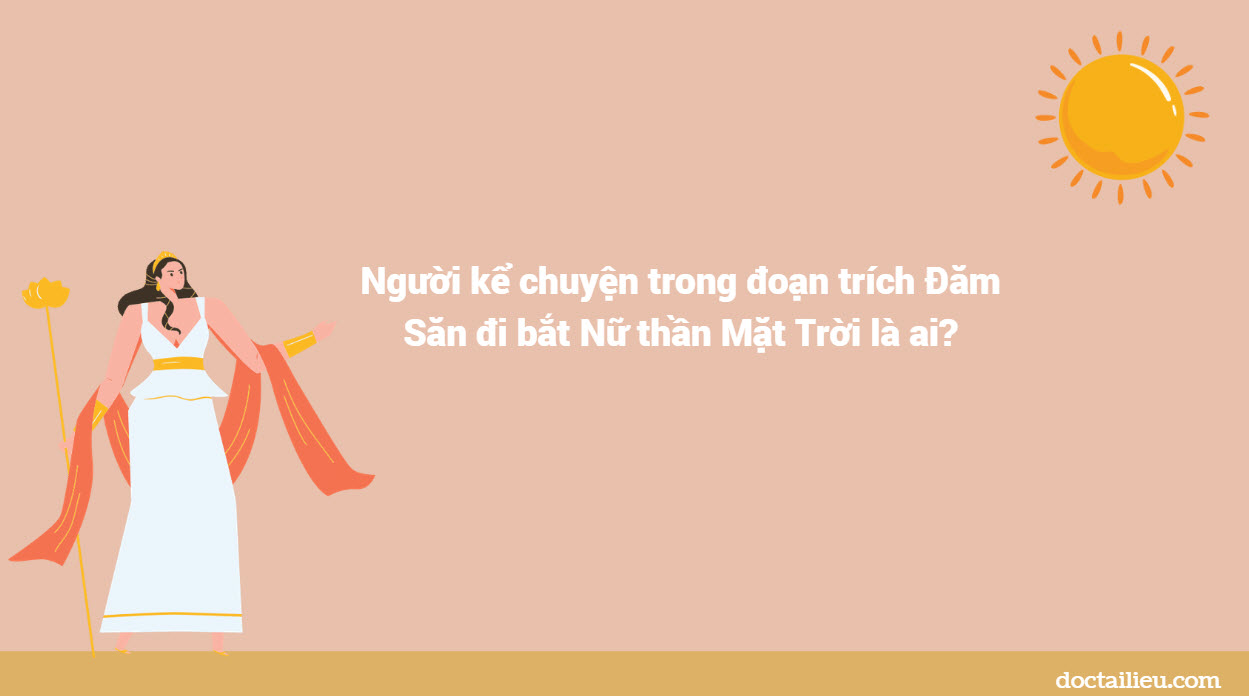 Người Kể Chuyện Trong đoạn Trích Đăm Săn đi Bắt Nữ Thần Mặt Trời Là Ai