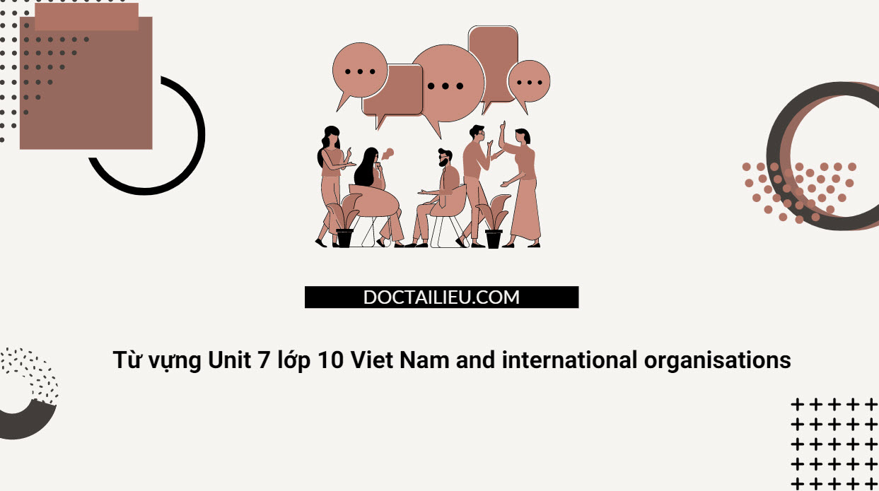 Tìm kiếm từ vựng Unit 7 lớp 10 Global Success liên quan đến Vietnam and international organisations?