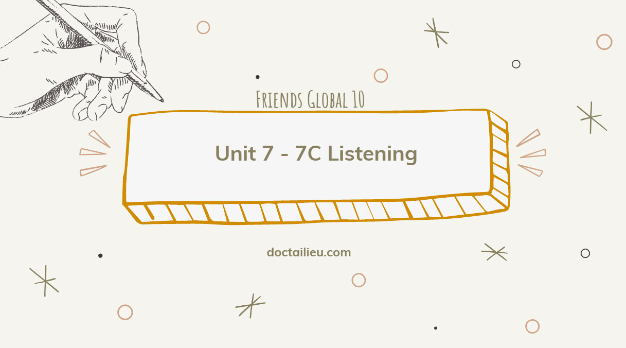 Unit 7 lớp 10 Friends Global 7C Listening