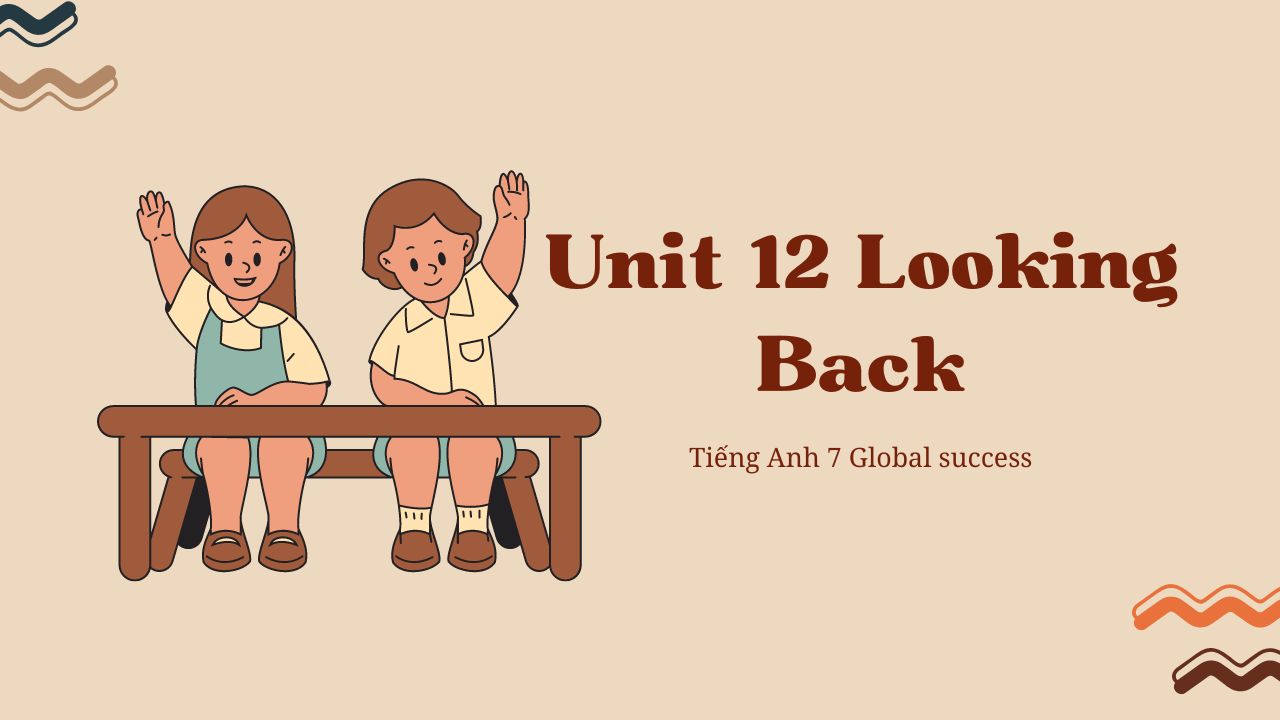 Ti ng anh 7 global success unit 12 looking back