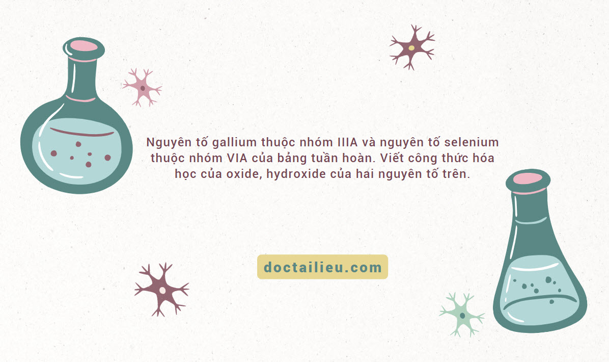 Viết CTHH của oxide, hydroxide của hai nguyên tố gallium và selenium