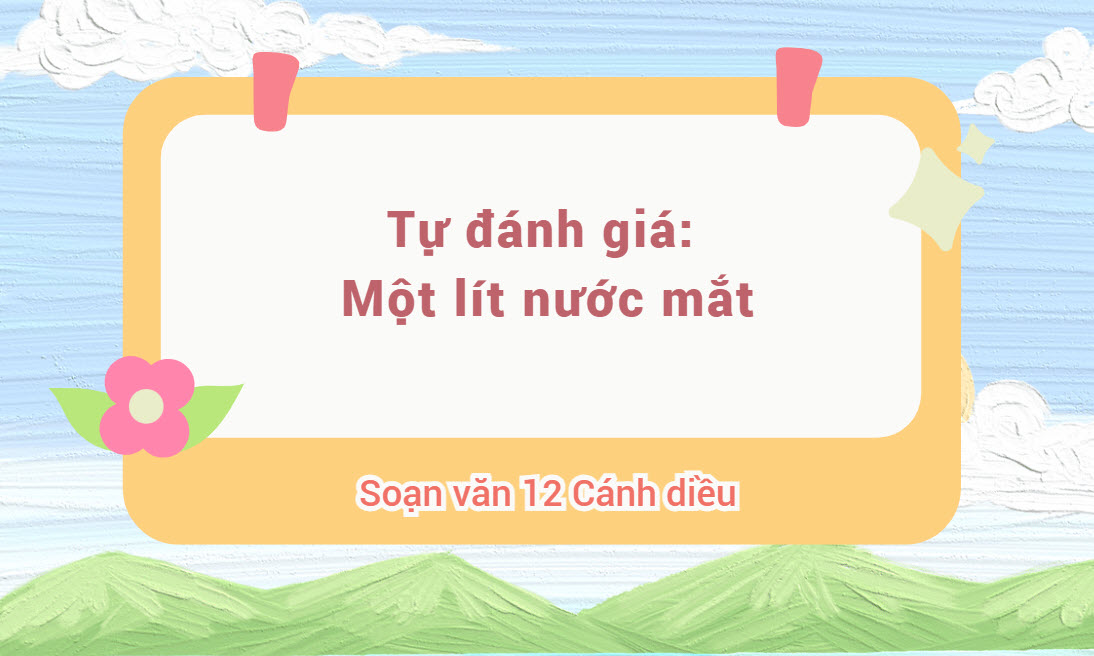 Tự đánh giá: Một lít nước mắt trang 105 Cánh diều