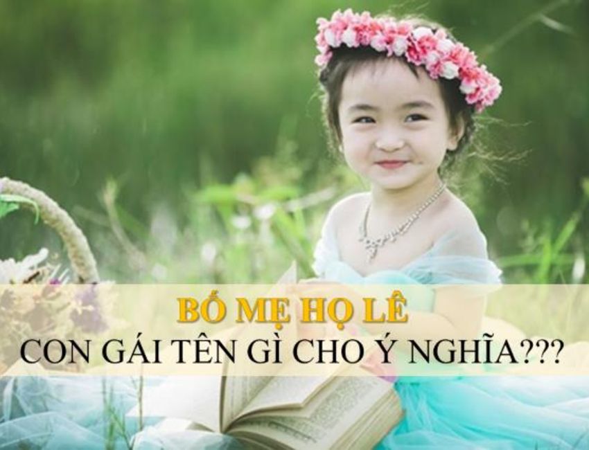 Đặt tên cho con gái họ Lê cực yêu, con lớn lên xinh đẹp, giỏi giang