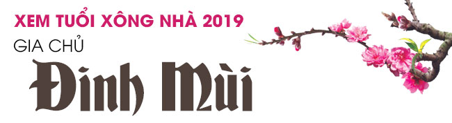 Tuổi xông nhà năm 2019 cho gia chủ Đinh Mùi